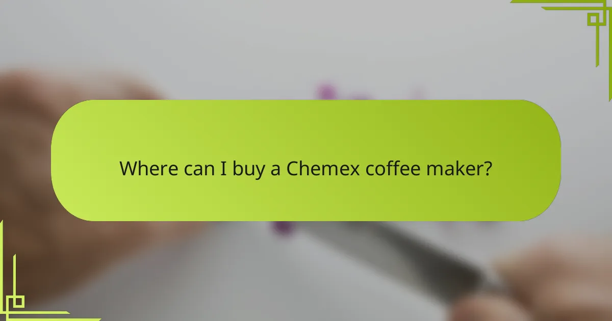 Where can I buy a Chemex coffee maker?